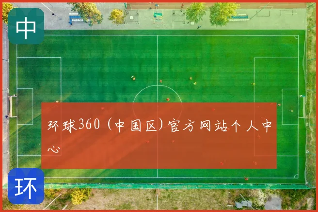 环球360 (中国区)官方网站个人中心