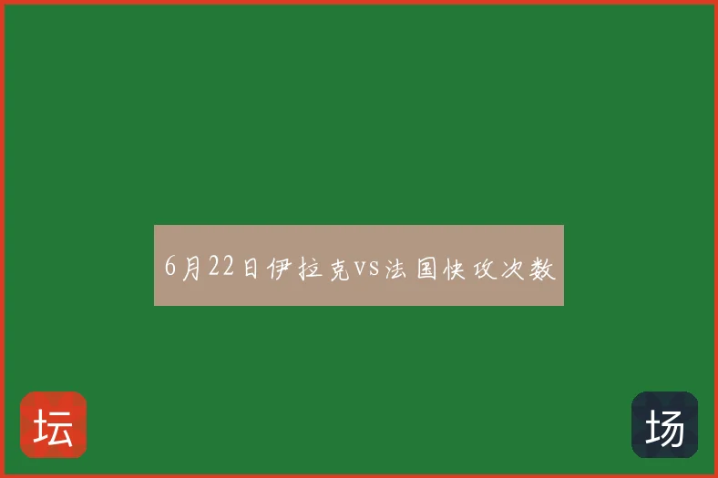 6月22日伊拉克vs法国快攻次数