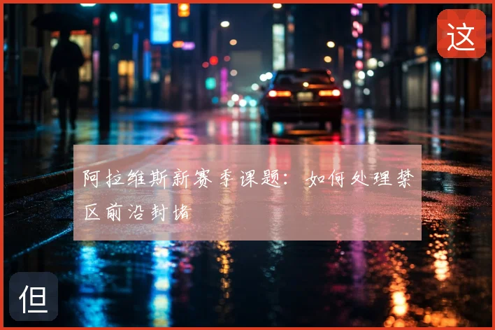 阿拉维斯新赛季课题:如何处理禁区前沿封堵